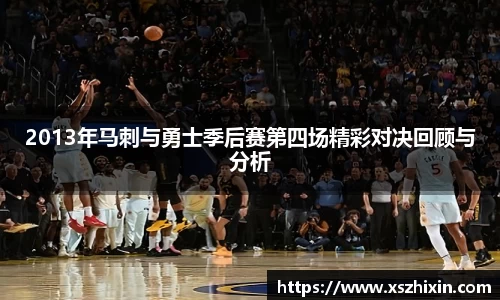 2013年马刺与勇士季后赛第四场精彩对决回顾与分析